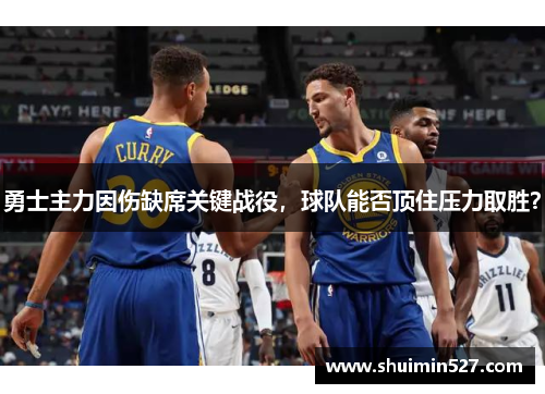 勇士主力因伤缺席关键战役，球队能否顶住压力取胜？